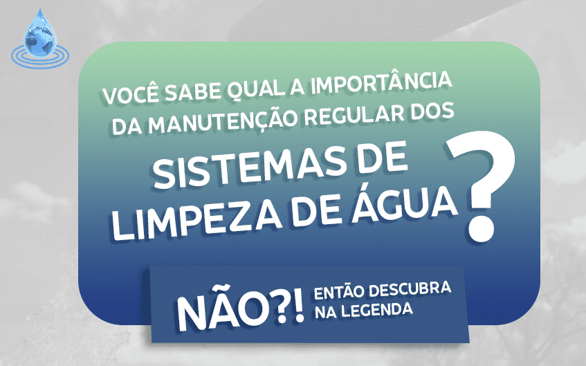 Qual a principal importância da manutenção regular de sistemas de limpeza de água?