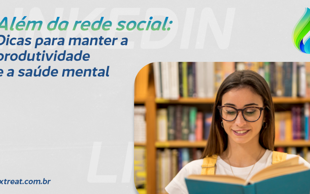 Além da rede social: Dicas para manter a produtividade e a saúde mental